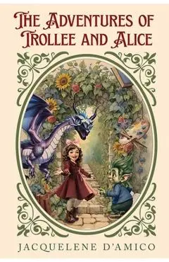 The Adventures of Trollee and Alice - Jacquelene D'amico