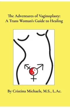 The Adventures of Vaginoplasty: A Trans Woman's Guide to Healing - Cristina Michaels
