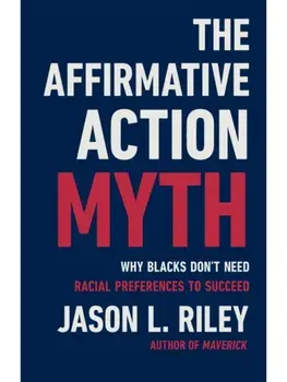 The Affirmative Action Myth. Why Blacks Don't Need Racial Preferences to Succeed, Hardback/Jason L Riley