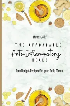 The Affordable Anti-Inflammatory Meals: On a Budget Recipes for your Daily Meals, Paperback/Thomas Jollif
