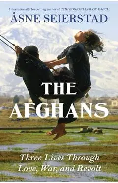 The Afghans: Three Lives Through War, Love, and Revolt - Åsne Seierstad