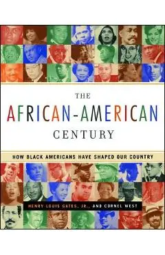 The African-American Century: How Black Americans Have Shaped Our Country - Henry Louis Gates