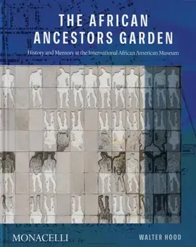 The African Ancestors Garden. History and Memory at the International African American Museum, Hardback/Walter Hood