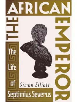 The African Emperor. The Life of Septimius Severus, Hardback/Simon Elliott
