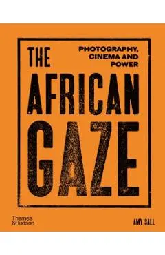 The African Gaze: Photography, Cinema and Power - Amy Sall