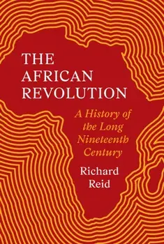 The African Revolution. A History of the Long Nineteenth Century, Hardback/Richard Reid