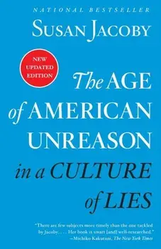 The Age of American Unreason in a Culture of Lies, Paperback/Susan Jacoby
