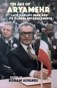 The Age of Aryamehr. Late Pahlavi Iran and its Global Entanglements, Paperback/Roham Alvandi