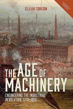 The Age of Machinery: Engineering the Industrial Revolution, 1770-1850, Paperback/Gillian Cookson