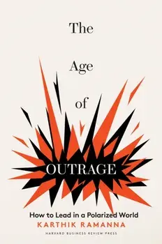 The Age of Outrage. How to Lead in a Polarized World, Hardback/Karthik Ramanna