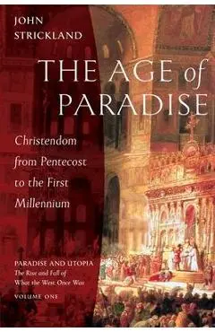 The Age of Paradise: Christendom from Pentecost to the First Millennium - John Strickland