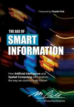 The Age of Smart Information: How Artificial Intelligence and Spatial Computing Will Transform the Way We Communicate Forever, Hardcover/M. Pell