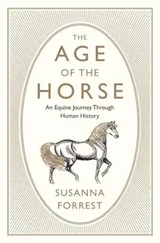 The Age of the Horse: An Equine Journey Through Human History, Paperback/Susanna Forrest