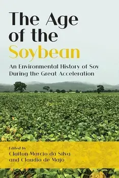 The Age of the Soybean: An Environmental History of Soy During the Great Acceleration, Paperback/Claiton Marcio Da Silva