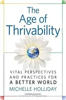 The Age of Thrivability: Vital Perspectives and Practices for a Better World, Paperback/Michelle Holliday