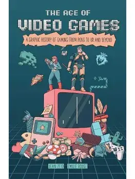 The Age of Video Games. A Graphic History of Gaming from Pong to VR and Beyond, Paperback/Jean Zeid