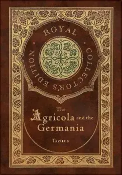 The Agricola and Germania (Royal Collector's Edition) (Annotated) (Case Laminate Hardcover with Jacket), Hardcover/Tacitus