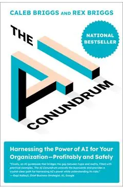 The AI Conundrum: Harnessing the Power of AI for Your Organization--Profitably and Safely - Caleb Briggs