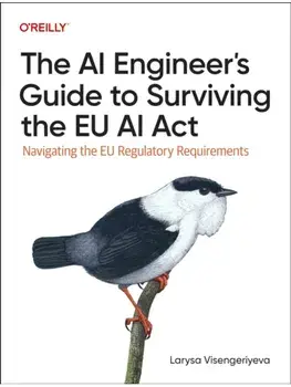 The AI Engineer's Guide to Surviving the EU AI Act. Navigating the EU Regulatory Requirements, Paperback/Larysa Visengeriyeva
