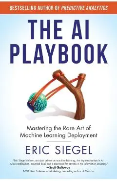 The AI Playbook: Mastering the Rare Art of Machine Learning Deployment - Eric Siegel