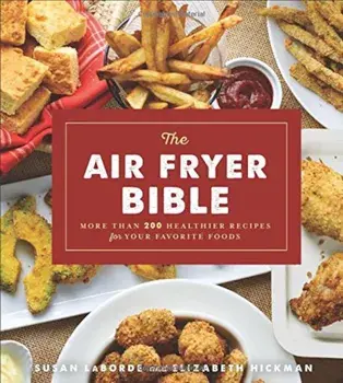 The Air Fryer Bible: More Than 200 Healthier Recipes for Your Favorite Foods, Paperback/Susan Laborde