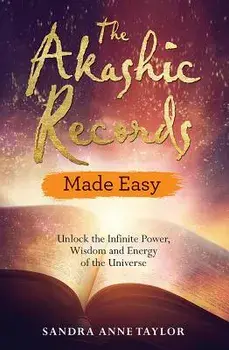 The Akashic Records Made Easy: Unlock the Infinite Power, Wisdom and Energy of the Universe, Paperback/Sandra Anne Taylor