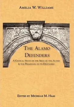 The Alamo Defenders: A Critical Study of the Siege of the Alamo and the Personnel of Its Defenders, Hardcover/Amelia W. Williams