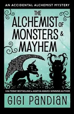The Alchemist of Monsters and Mayhem: An Accidental Alchemist Mystery - Gigi Pandian