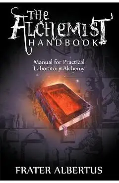 The Alchemists Handbook: Manual for Practical Laboratory Alchemy - Frater Albertus