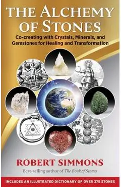The Alchemy of Stones: Co-Creating with Crystals, Minerals, and Gemstones for Healing and Transformation - Robert Simmons