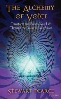 The Alchemy of Voice: Transform and Enrich Your Life Through the Power of Your Voice, Paperback/Stewart Pearce