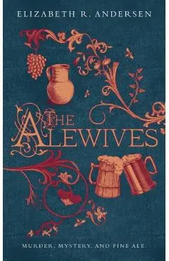 The Alewives: Murder, mystery, and fine ale - Elizabeth R. Andersen