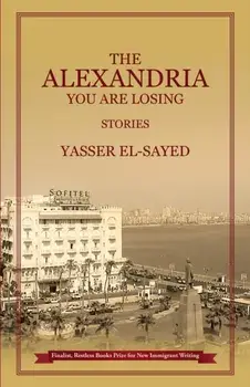 The Alexandria You Are Losing, Paperback/Yasser El-Sayed