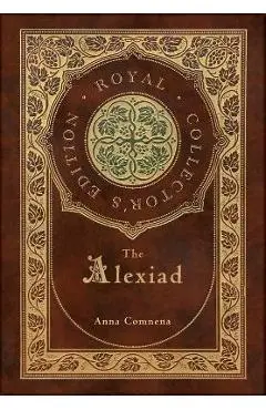 The Alexiad (Royal Collector's Edition) (Annotated) (Case Laminate Hardcover with Jacket) - Anna Comnena