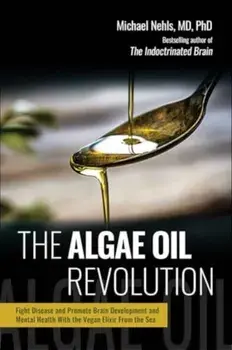 The Algae Oil Revolution. Fight Disease and Promote Brain Development and Mental Health with the Vegan Elixir From the Sea, Hardback/Michael, MD, PhD Nehls