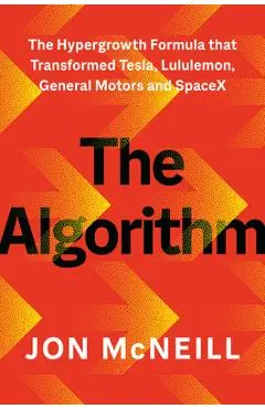 The Algorithm: The Hypergrowth Formula That Transformed Tesla, Lululemon, General Motors, and Spacex - Jonathan Mcneill