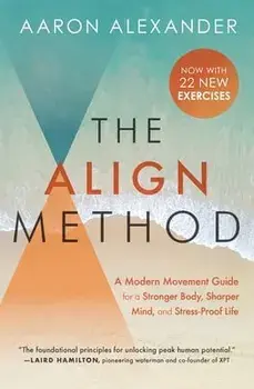The Align Method: A Modern Movement Guide for a Stronger Body, Sharper Mind, and Stress-Proof Life, Paperback/Aaron Alexander