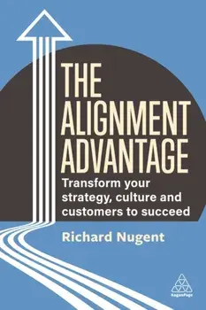 The Alignment Advantage. Transform Your Strategy, Culture and Customers to Succeed, Paperback/Richard Nugent