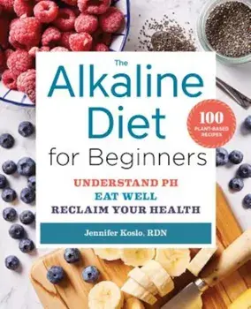 The Alkaline Diet for Beginners: Understand PH, Eat Well, and Reclaim Your Health, Paperback/Jennifer Koslo
