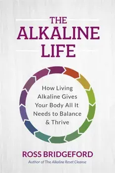 The Alkaline Life. New Science to Rebalance Your Body, Reverse Ageing and Prevent Disease, Paperback/Ross Bridgeford