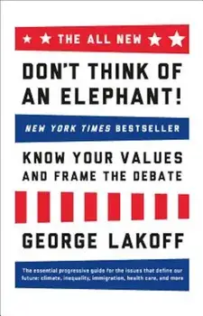 The All New Don't Think of an Elephant!: Know Your Values and Frame the Debate, Paperback/George Lakoff