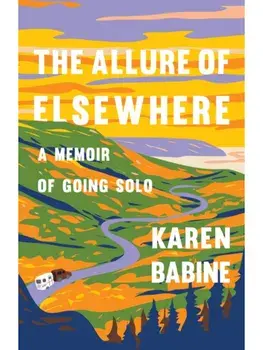 The Allure of Elsewhere. Chasing Landscapes, Family, and the Road Ahead-One Woman's Tiny Camper Adventure, Paperback/Karen Babine