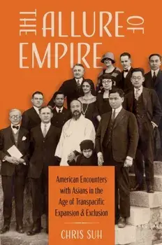 The Allure of Empire. American Encounters with Asians in the Age of Transpacific Expansion and Exclusion, Paperback/***