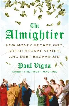 The Almightier: How Money Became God, Greed Became Virtue, and Debt Became Sin - Paul Vigna