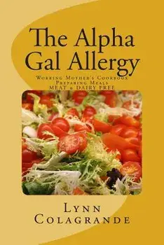 The Alpha Gal Allergy: Working Mother's Cookbook Preparing Meals Meat & Dairy Free, Paperback/Lynn Colagrande