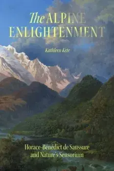 The Alpine Enlightenment. Horace-Benedict de Saussure and Nature’s Sensorium, Paperback/Kathleen Kete