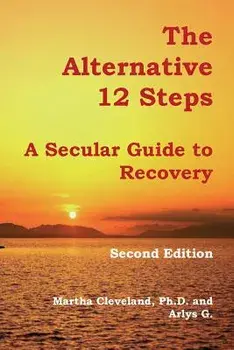 The Alternative 12 Steps: A Secular Guide to Recovery, Paperback/Martha Cleveland