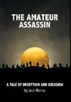 The Amateur Assassin: A Tale of Deception and Delusion, Hardcover/Jack Warner