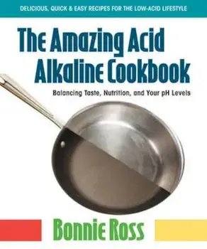 The Amazing Acid-Alkaline Cookbook: Balancing Taste, Nutrition, and Your PH Levels, Paperback/Bonnie Ross
