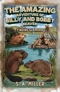 The Amazing Adventure of Billy and Bobby Beaver. Finding Glamora, Paperback/S. A. Miller